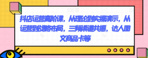 抖店运营高阶课,从理论到实操演示,从运营到战略布局,三频渠道共振,达人图文商品卡等-赚钱驿站