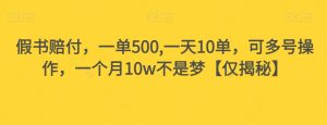 假书赔付,一单500,一天10单,可多号操作,一个月10w不是梦【仅揭秘】-赚钱驿站