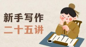 新手写作二十五讲,教授写作窍门,写作方法等,让新手从零到一真正学会写作【文档】-赚钱驿站