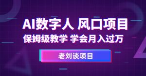 AI数字人保姆级教学,学会月入过万【揭秘】-赚钱驿站