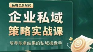 私域2.0时代:企业私域策略实战课,培养能拿结果的私域操盘手-赚钱驿站