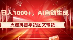 10日入1000+火爆抖音年货图文带货,AI自动生成自己的年货原创图文【揭秘】-赚钱驿站