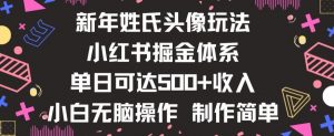 新年姓氏头像新玩法,小红书0-1搭建暴力掘金体系,小白日入500零花钱【揭秘】-赚钱驿站