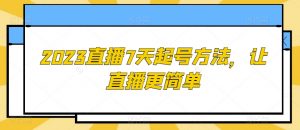 2023直播7天起号方法,让直播更简单-赚钱驿站