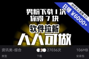 【软件拉新】男粉下载1次,你得7块,单号挂机日入6000+,可放大、可矩阵,人人可做!-赚钱驿站