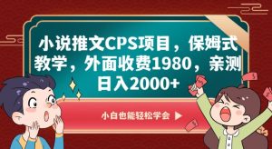小说推文CPS项目,保姆式教学,外面收费1980,亲测日入2000+【揭秘】-赚钱驿站