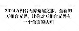 2024万相台无界觉醒之旅,全新的万相台无界,让你对万相台无界有一个全面的认知-赚钱驿站