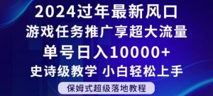 2024年过年新风口,游戏任务推广,享超大流量,单号日入10000+,小白轻松上手【揭秘】-赚钱驿站