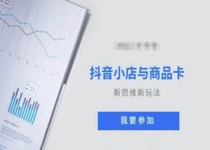 抖音小店与商品卡新思维视频教学新玩法-赚钱驿站