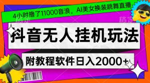 4小时撸了1.1万音浪,AI美女换装跳舞直播,抖音无人挂机玩法,对新手小白友好,附教程和软件【揭秘】-赚钱驿站