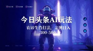今日头条生肖与农谚AI玩法,蓝海类目,附AI搬运和优化技术,日入300+可副业【揭秘】-赚钱驿站