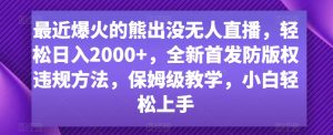 最近爆火的熊出没无人直播,轻松日入2000+,全新首发防版权违规方法【揭秘】-赚钱驿站