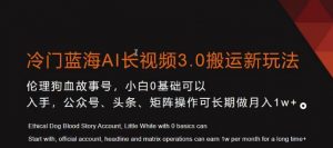 冷门蓝海AI长视频3.0搬运新玩法,小白0基础可以入手,公众号、头条、矩阵操作可长期做月入1w+【揭秘】-赚钱驿站