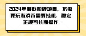 2024年游戏搬砖项目,不需要玩游戏不需要挂机,稳定正规可长期操作【揭秘】-赚钱驿站