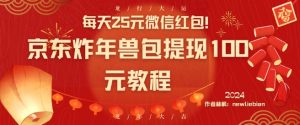 每天25元微信红包!京东炸年兽包提现100元教程【揭秘】-赚钱驿站