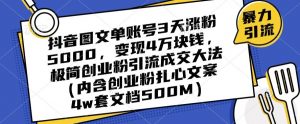 抖音图文单账号3天涨粉5000,变现4万块钱,极简创业粉引流成交大法-赚钱驿站
