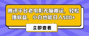 腾讯平台老电影无脑搬运,轻松撸收益,小白也能日入500+【揭秘】-赚钱驿站