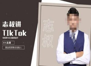 志叔讲tk运营变现课,tiktok跨境电商摸金校尉-赚钱驿站