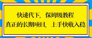 快递代下保姆级教程,真正的长期项目,上手快收入稳【揭秘】-赚钱驿站