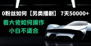 0粉丝如何【另类播剧】,7天50000+,看大佬如何操作,小白不适合【揭秘】-赚钱驿站