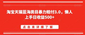 淘宝天猫蓝海类目暴力赔付3.0,懒人上手日收益500+【仅揭秘】-赚钱驿站