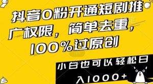 抖音0粉开通短剧推广权限,简单去重,100%过原创,小白也可以轻松日入1000+【揭秘】-赚钱驿站