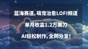 蓝海赛道,萌宠治愈LOFI频道,单月收益1.2万美刀,AI轻松制作,全网分发【揭秘】-赚钱驿站