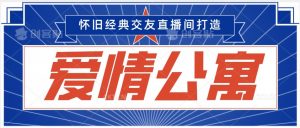 经典影视爱情公寓等打造爆款交友直播间,进行多渠道变现,单日变现3000轻轻松松【揭秘】-赚钱驿站