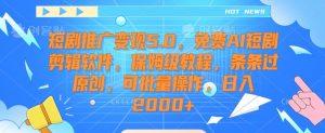 短剧推广变现5.0,免费AI短剧剪辑软件,保姆级教程,条条过原创,可批量操作,日入2000+【揭秘】-赚钱驿站