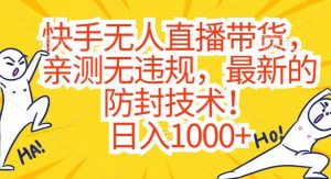 快手无人直播带货,亲测无违规,最新的防封技术!日入1000+【揭秘】-赚钱驿站