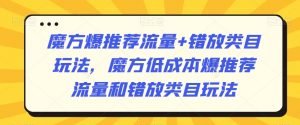 魔方爆推荐流量+错放类目玩法,魔方低成本爆推荐流量和错放类目玩法-赚钱驿站