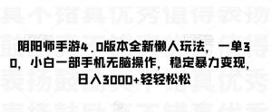 阴阳师手游4.0版本全新懒人玩法,一单30,小白一部手机无脑操作,稳定暴力变现【揭秘】-赚钱驿站