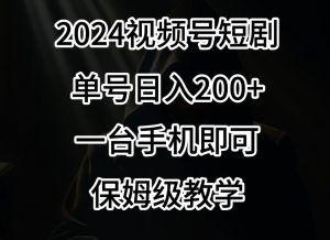 2024风口,视频号短剧,单号日入200+,一台手机即可操作,保姆级教学【揭秘】-赚钱驿站