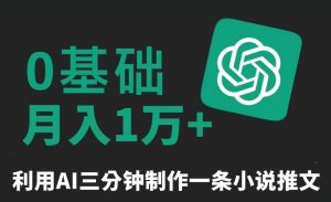 三分钟一条原创爆款小说推文,全程AI制作,无脑矩阵,月入1万+【揭秘】-赚钱驿站
