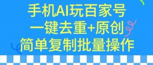 用手机AI玩百家号,一键去重+原创,简单复制批量操作【揭秘】-赚钱驿站