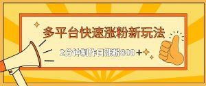 多平台快速涨粉最新玩法,2分钟制作,日涨粉800+【揭秘】-赚钱驿站