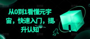 从0到1看懂元宇宙,快速入门,提升认知-赚钱驿站