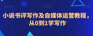 小说书评写作及自媒体运营教程,从0到1学写作-赚钱驿站