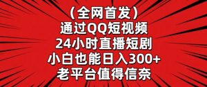 全网首发,通过QQ短视频24小时直播短剧,小白也能日入300+【揭秘】-赚钱驿站