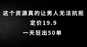 这个资源真的让男人无法抗拒,定价19.9.一天狂出50单【揭秘】-赚钱驿站