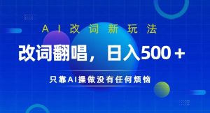 AI改词新玩法,改词翻唱,日入几张,只靠AI操做没有任何烦恼【揭秘】-赚钱驿站