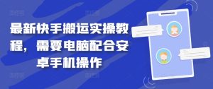 最新快手搬运实操教程,需要电脑配合安卓手机操作-赚钱驿站
