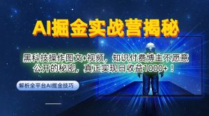 AI掘金实战营:黑科技操作图文+视频,知识付费博主不愿意公开的秘密,真正实现日收益1k【揭秘】-赚钱驿站