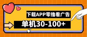 零撸看广告,下载APP看广告,单机30-100+安卓手机就行【揭秘】-赚钱驿站