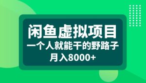 闲鱼虚拟项目,一个人就可以干的野路子,月入8000+【揭秘】-赚钱驿站