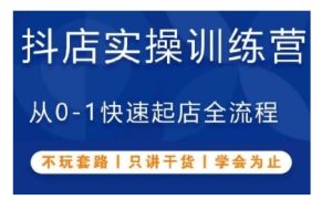 抖音小店实操训练营,从0-1快速起店全流程,不玩套路,只讲干货,学会为止-赚钱驿站