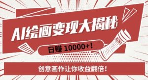 AI梦境绘画致富秘籍,复制粘贴,新手也能快速掌握,创意画作让你收益翻倍-赚钱驿站