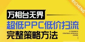 【2024新版】万相台无界,超低PPC低价扫流完整策略方法,店铺核心选款和低价盈选款方法-赚钱驿站