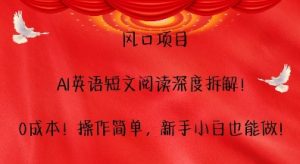 风口项目,AI英语短文阅读深度拆解,0成本,操作简单,新手小白也能做-赚钱驿站
