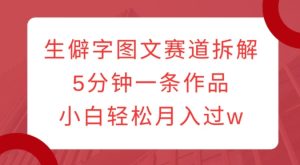 生僻字图文赛道拆解,5分钟一条作品,小白轻松月入过w-赚钱驿站